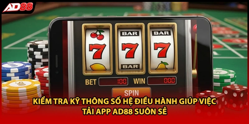 Kiểm tra kỹ thông số hệ điều hành giúp việc tải app AD88 suôn sẻ