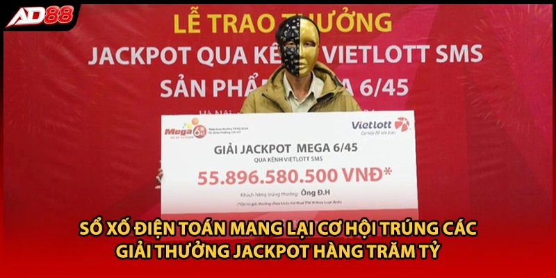 Sổ xố điện toán mang lại cơ hội trúng các giải thưởng Jackpot hàng trăm tỷ